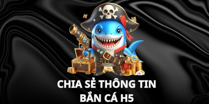 Chia sẻ thông tin về bắn cá H5