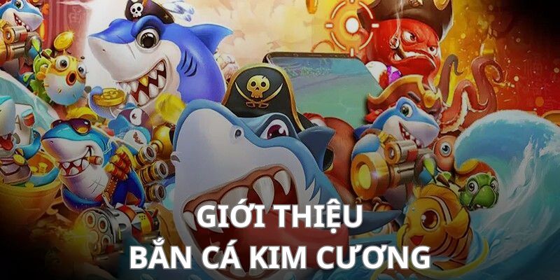 Giới thiệu vài nét về game bắn cá kim cương