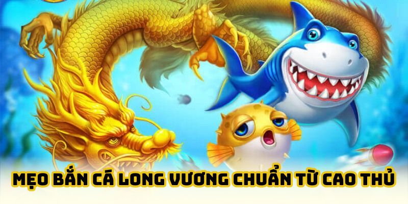 Mẹo bắn cá long vương