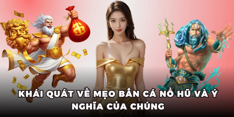 Khái quát về mẹo bắn cá nổ hũ và ý nghĩa của chúng