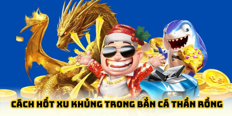 Cách hốt xu khủng trong bắn cá thần rồng