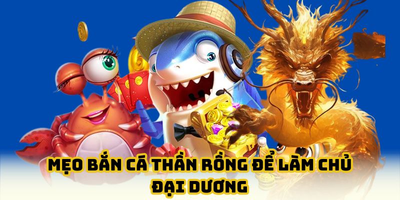 Mẹo bắn cá thần rồng để làm chủ đại dương