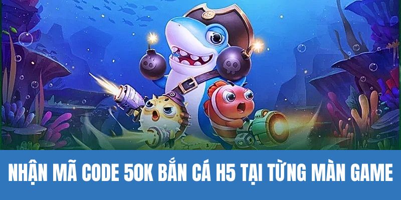 Nhận mã Code 50k tại từng màn game